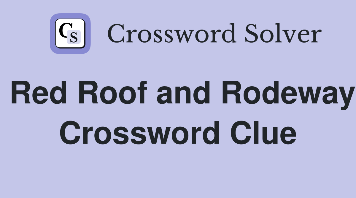 Red Roof and Rodeway Crossword Clue