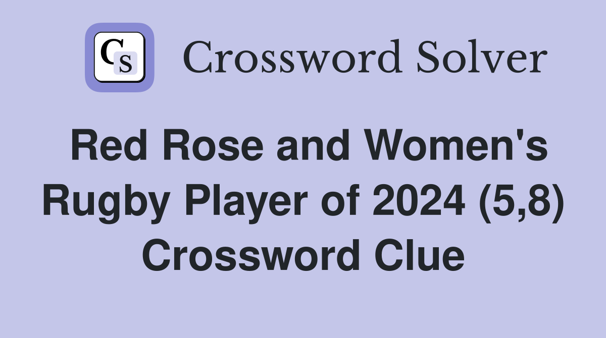 Red Rose and Women's Rugby Player of 2024 (5,8) Crossword Clue