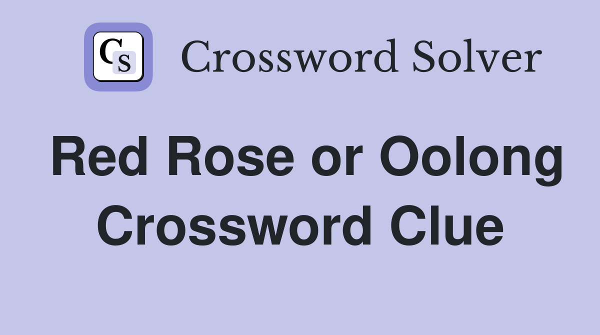 Red Rose or Oolong Crossword Clue