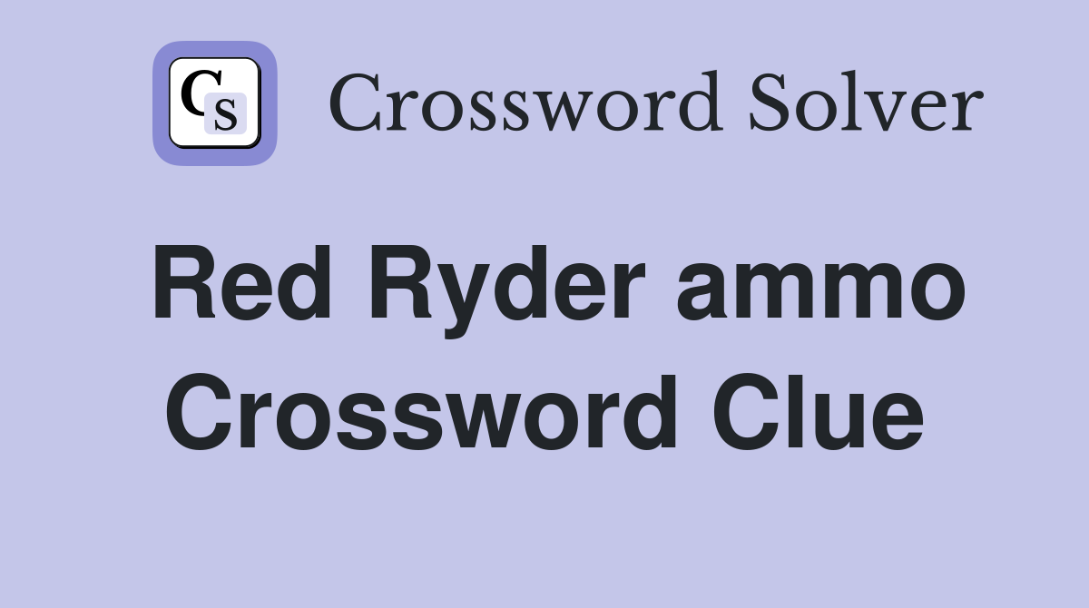Red Ryder ammo Crossword Clue