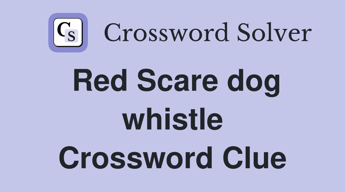 Red Scare dog whistle Crossword Clue