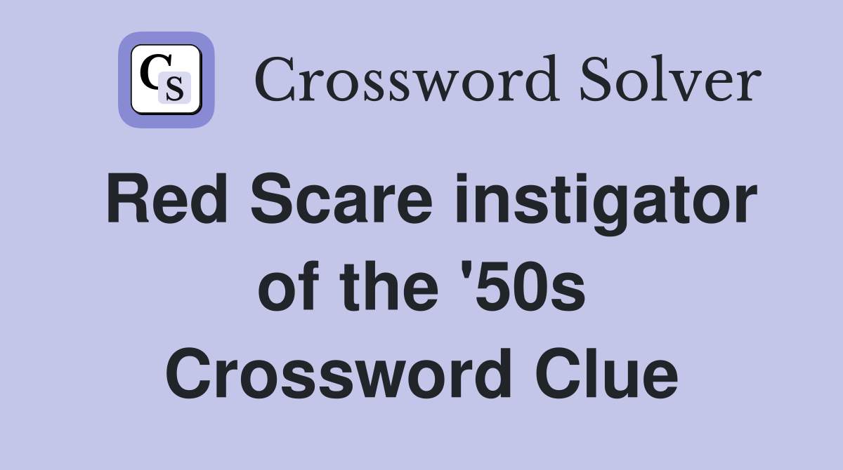 Red Scare instigator of the '50s Crossword Clue