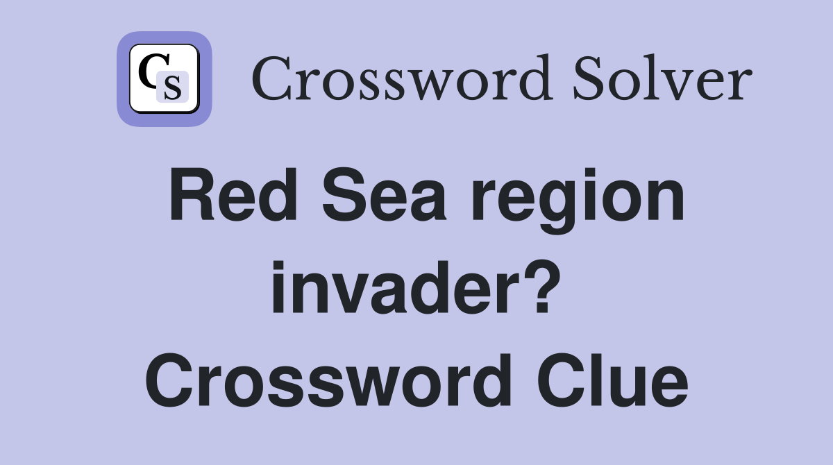 Red Sea region invader? Crossword Clue