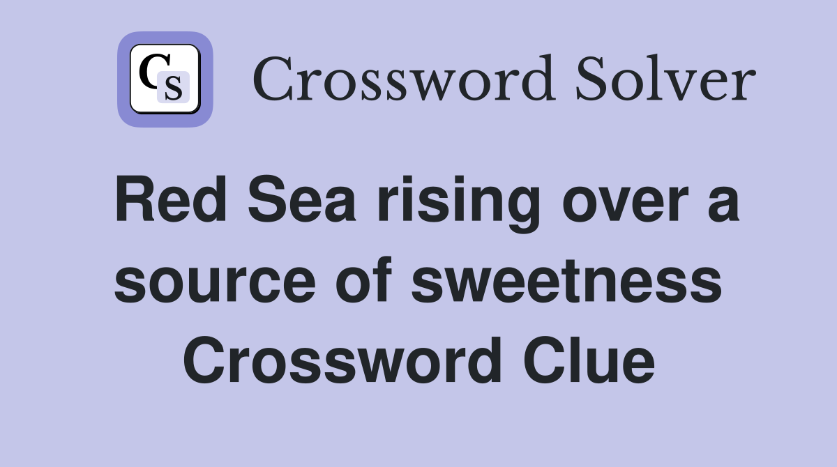 Red Sea rising over a source of sweetness Crossword Clue