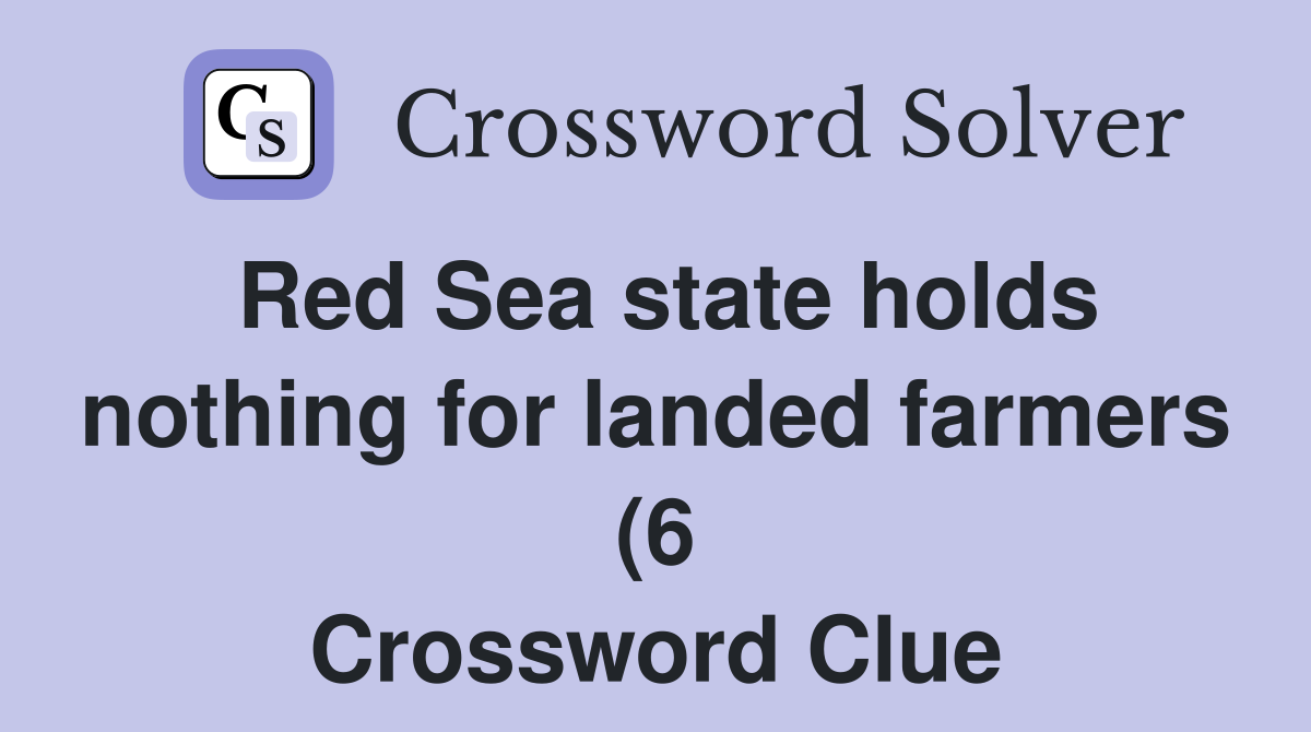Red Sea state holds nothing for landed farmers (6) Crossword Clue Red Sea state holds nothing for landed farmers (6) Crossword Clue