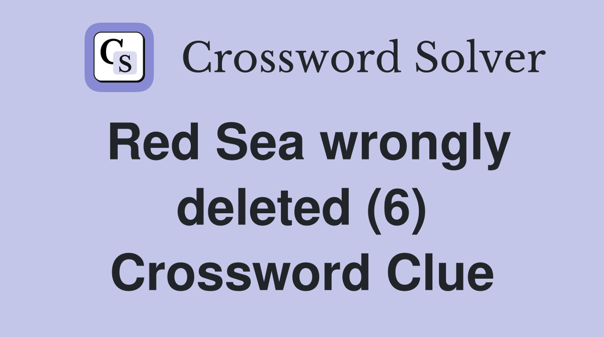Red Sea wrongly deleted (6) Crossword Clue