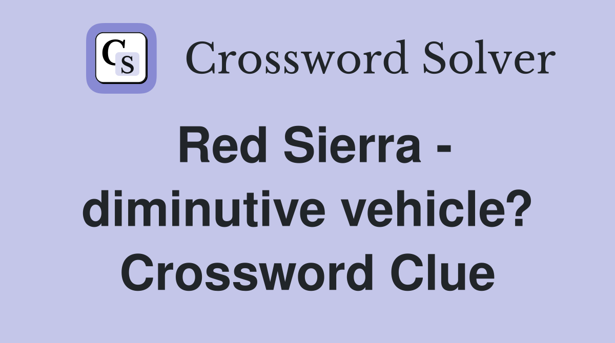 Red Sierra - diminutive vehicle? Crossword Clue