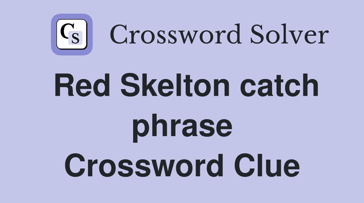 Red Skelton catch phrase Crossword Clue