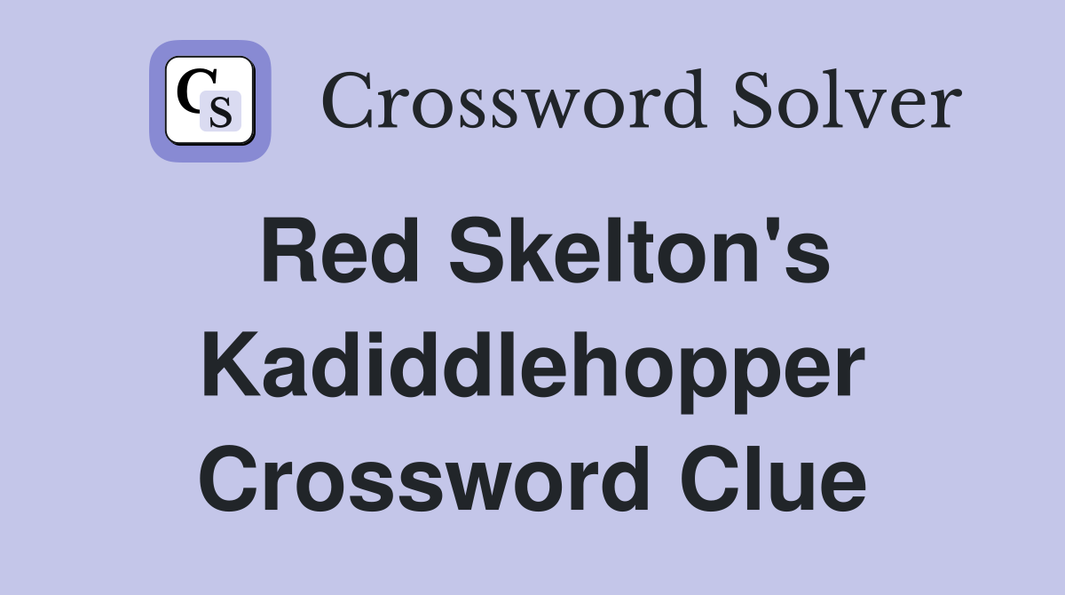 Red Skelton's Kadiddlehopper Crossword Clue
