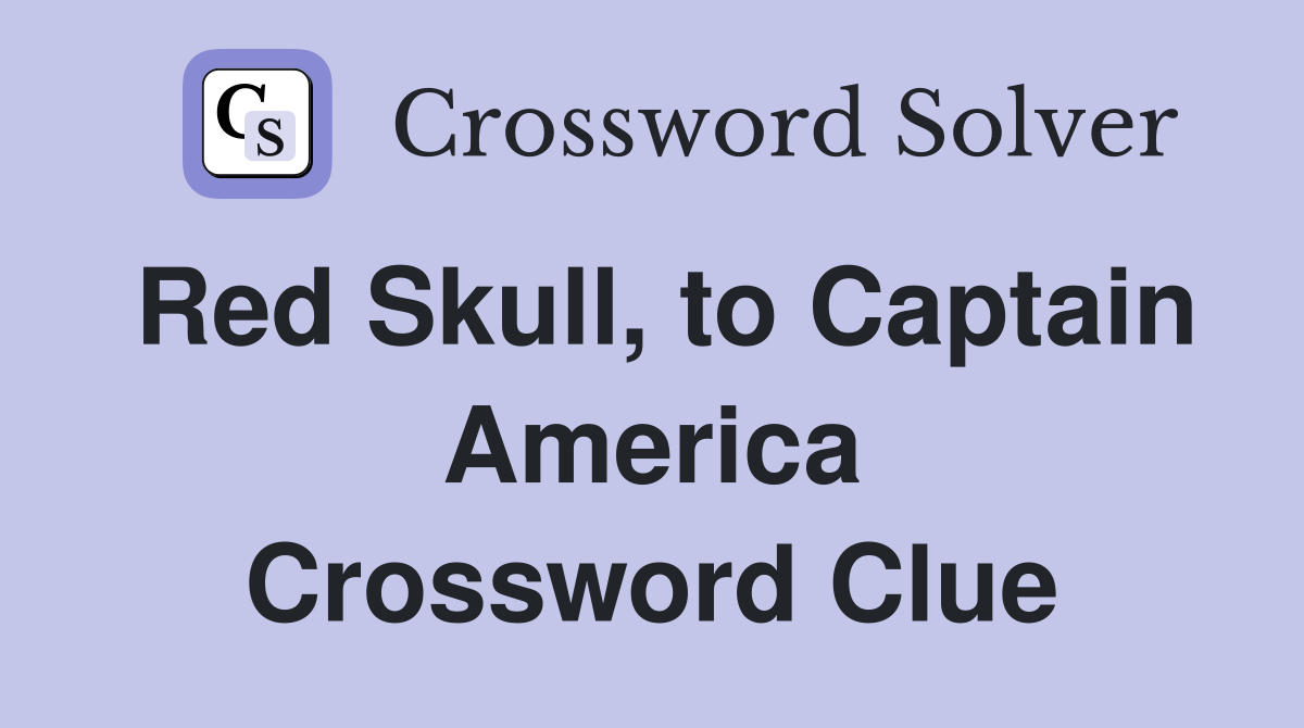 Red Skull, to Captain America Crossword Clue