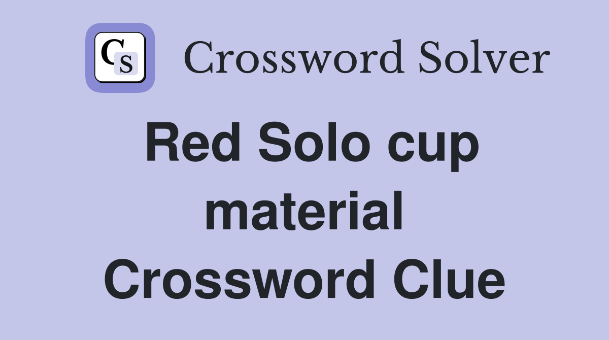 Red Solo cup material Crossword Clue