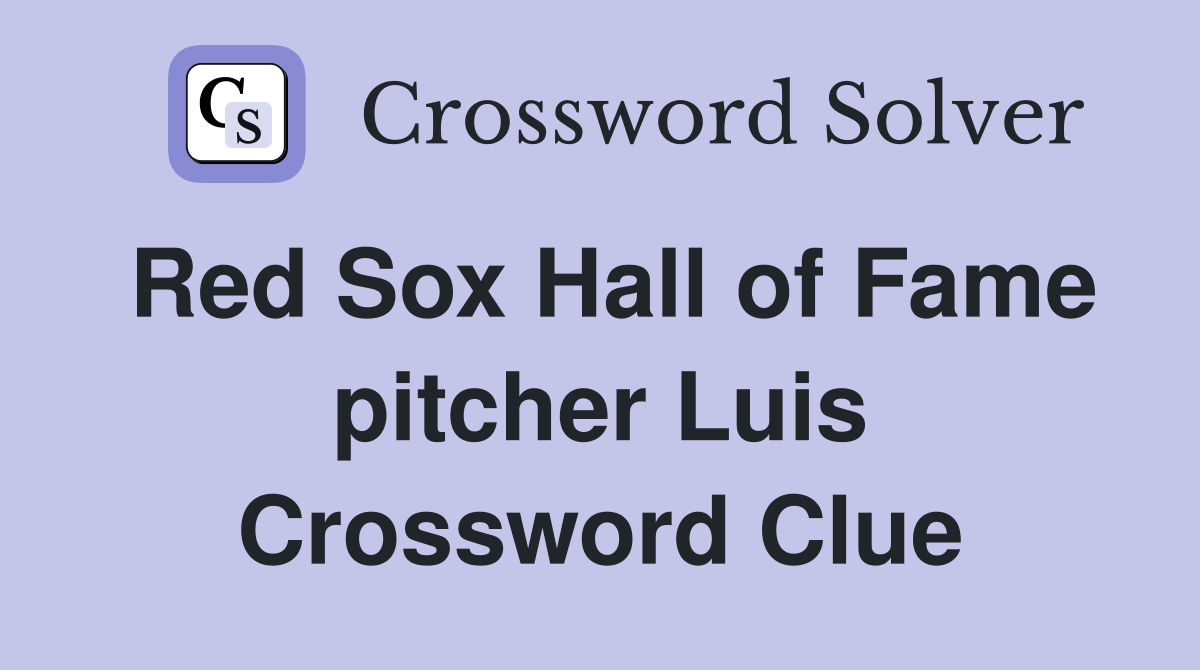 Red Sox Hall of Fame pitcher Luis Crossword Clue