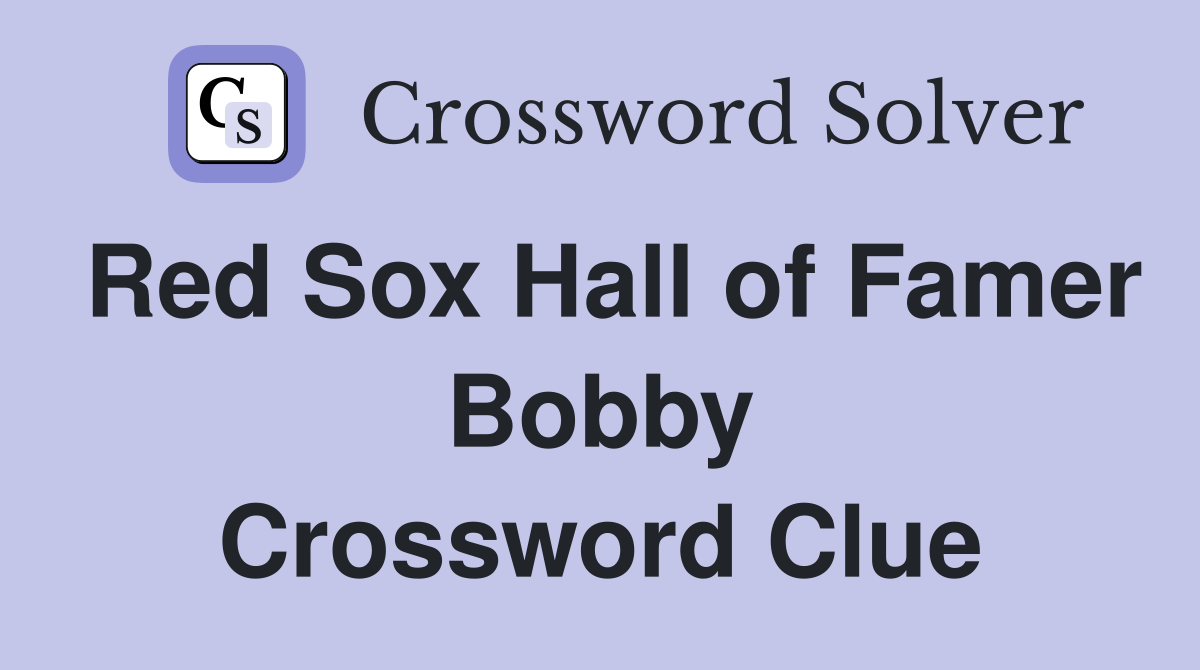 Red Sox Hall of Famer Bobby Crossword Clue