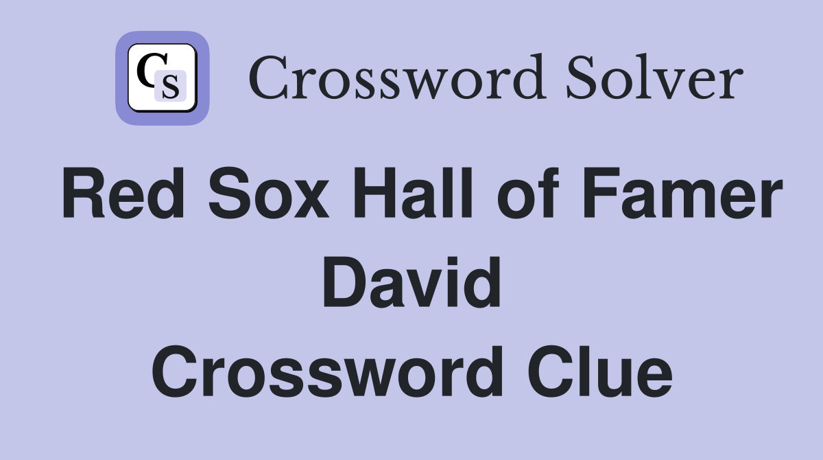 Red Sox Hall of Famer David Crossword Clue