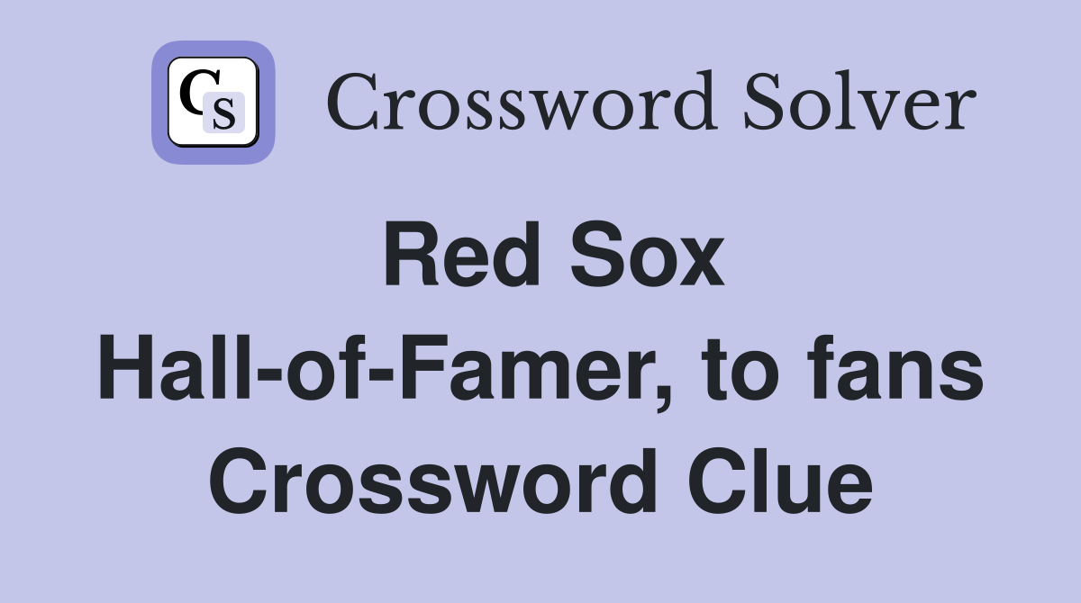 Red Sox Hall-of-Famer, to fans Crossword Clue