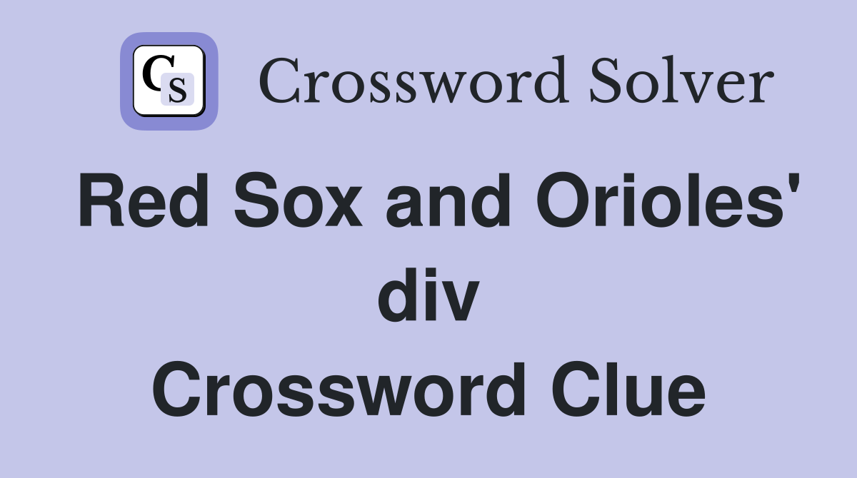 Red Sox and Orioles' div Crossword Clue