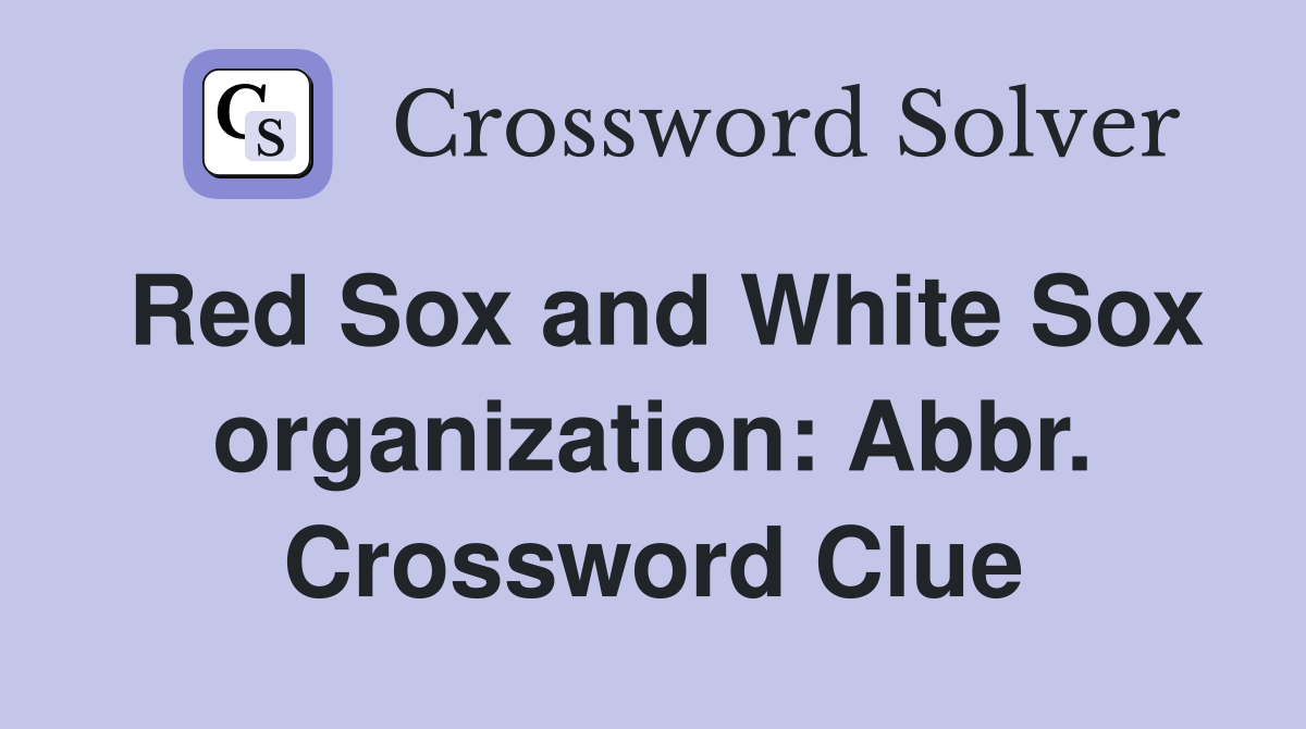 Red Sox and White Sox organization: Abbr. Crossword Clue