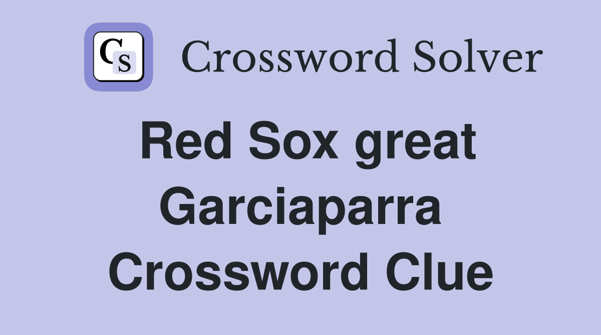 Red Sox great Garciaparra Crossword Clue