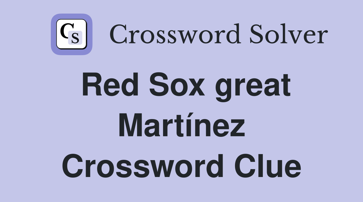 Red Sox great Martínez Crossword Clue