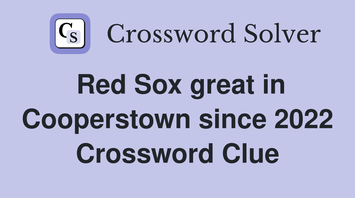 Red Sox great in Cooperstown since 2022 Crossword Clue
