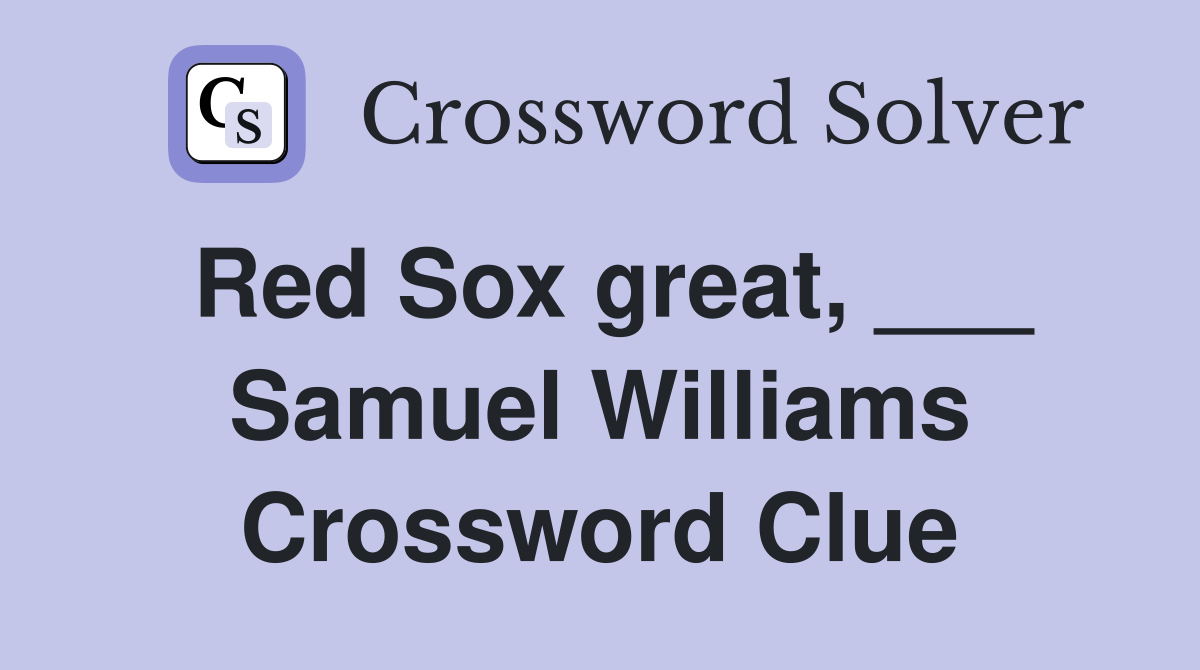 Red Sox great, ___ Samuel Williams Crossword Clue
