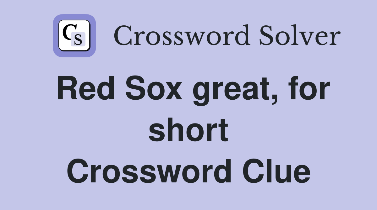 Red Sox great, for short Crossword Clue