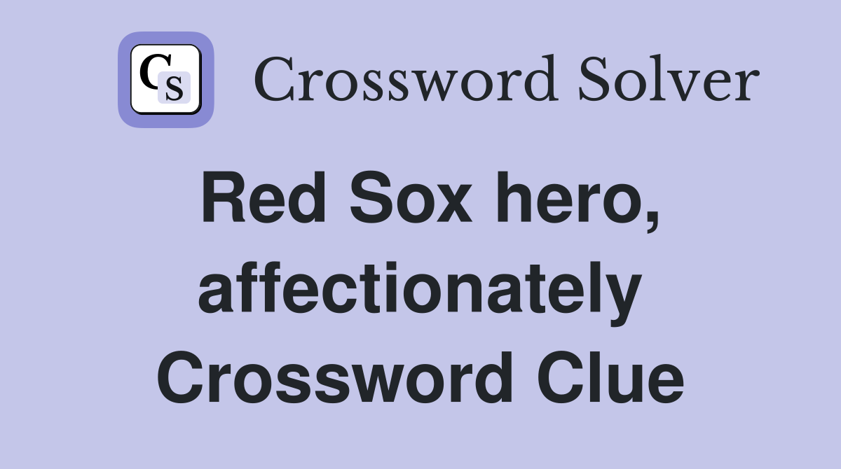 Red Sox hero, affectionately Crossword Clue