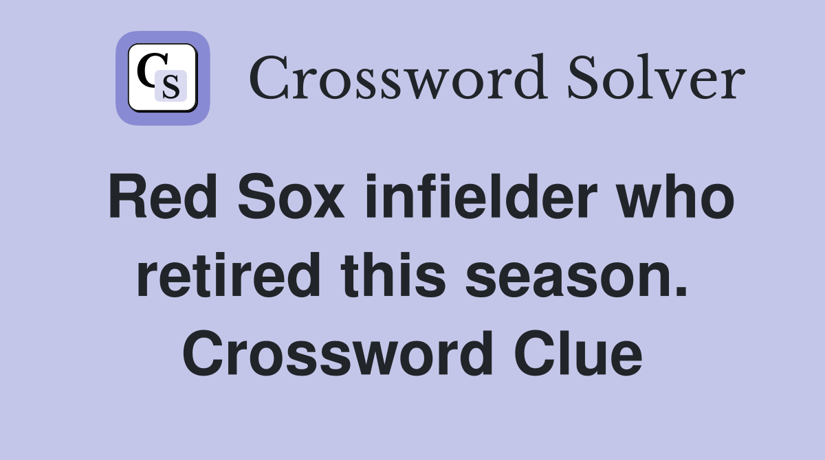Red Sox infielder who retired this season. Crossword Clue