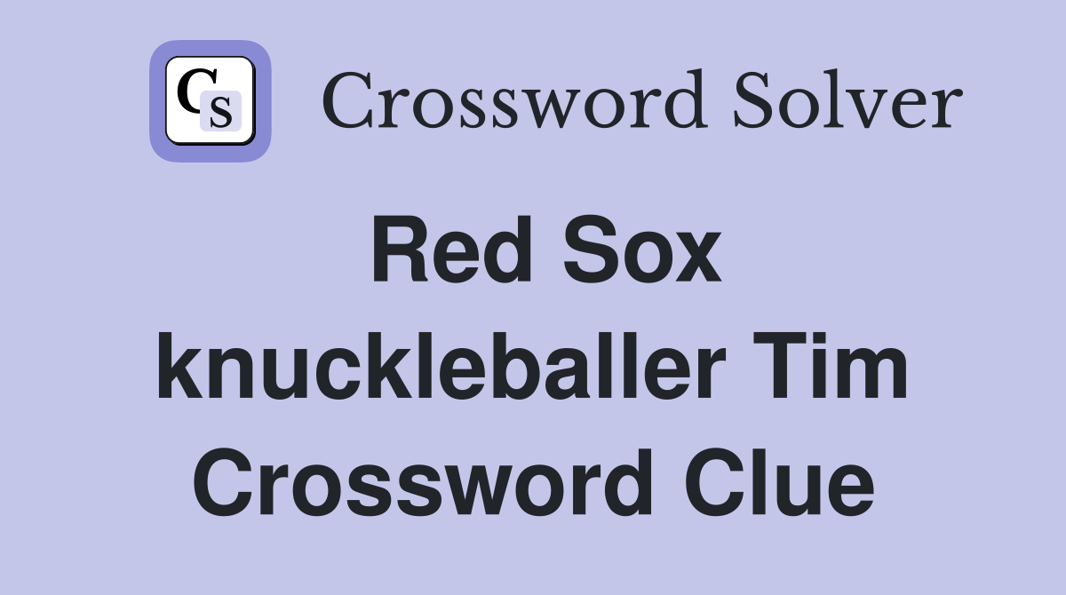 Red Sox knuckleballer Tim Crossword Clue