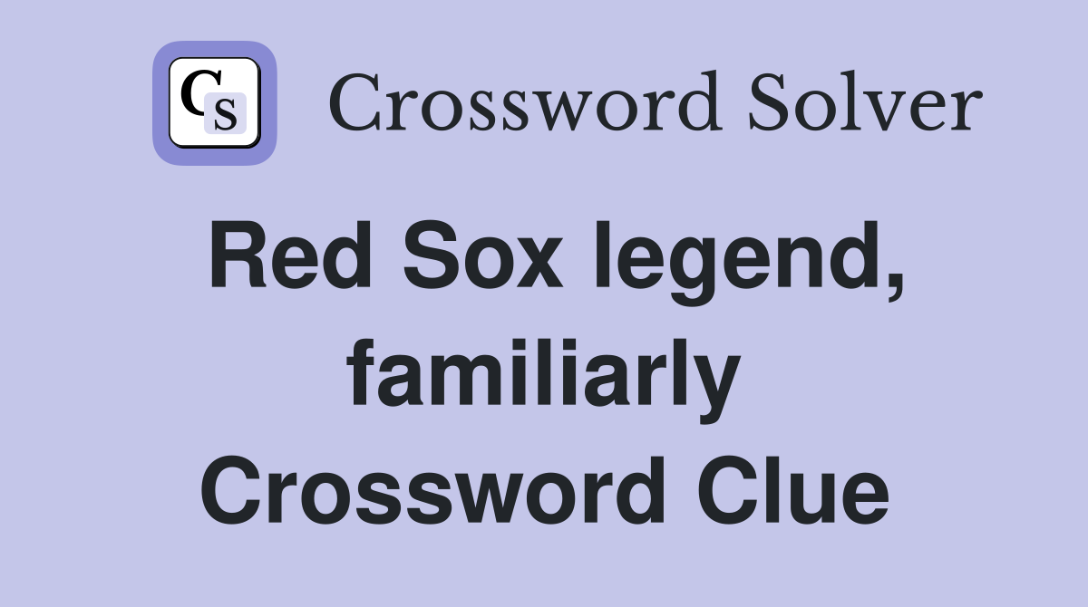 Red Sox legend, familiarly Crossword Clue