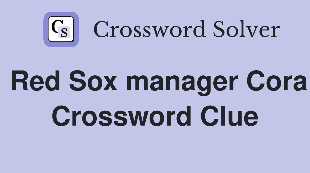 Red Sox manager Cora Crossword Clue
