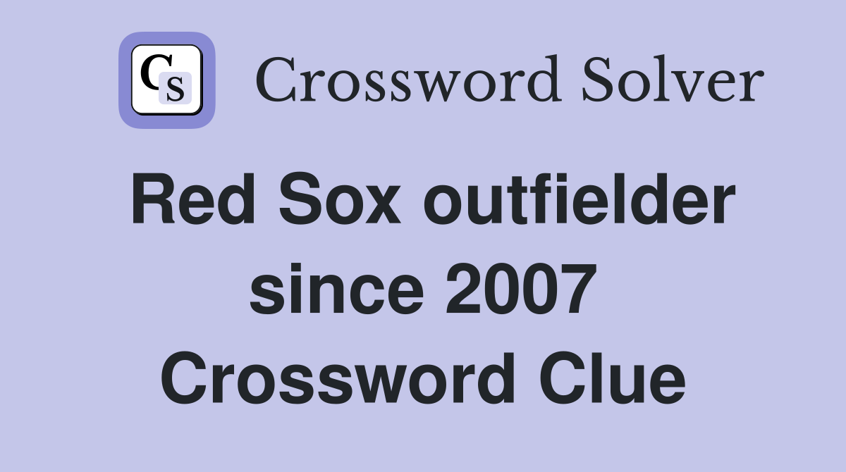Red Sox outfielder since 2007 Crossword Clue