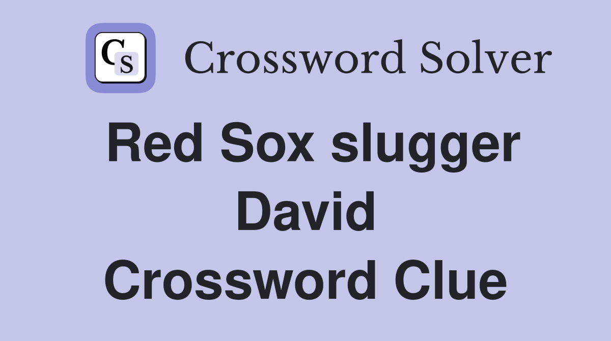 Red Sox slugger David Crossword Clue