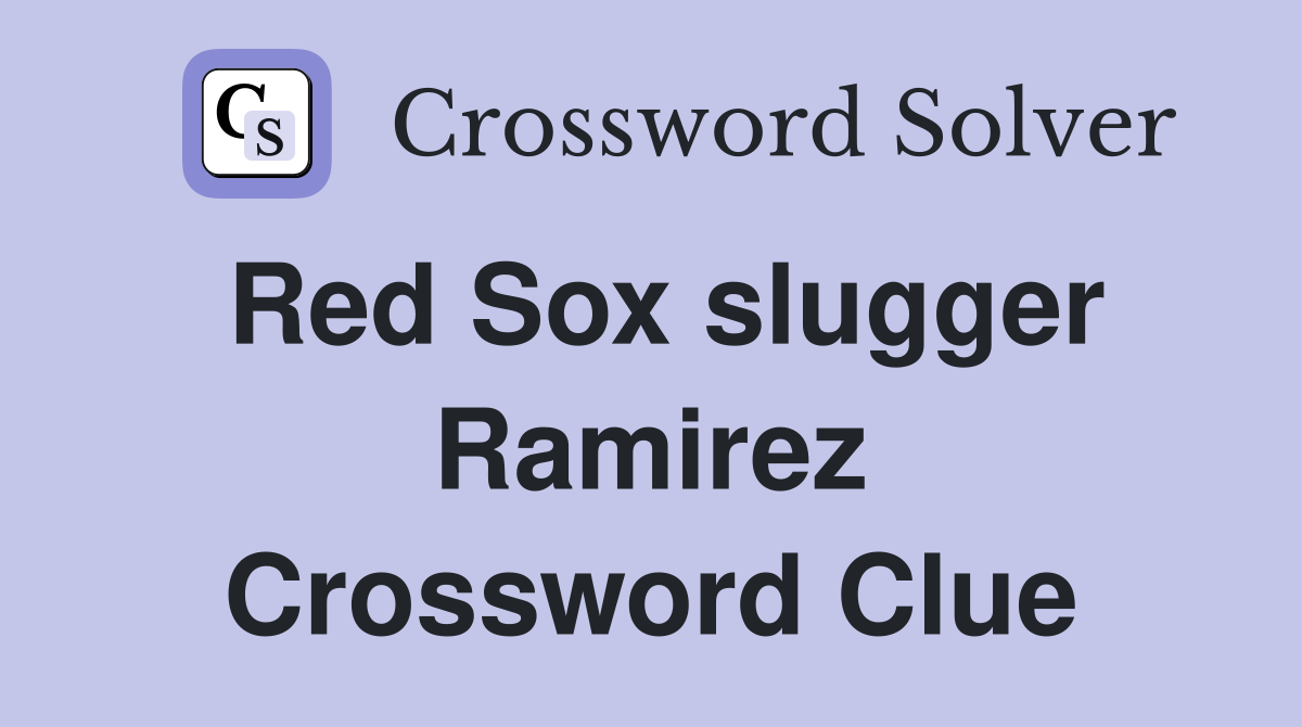Red Sox slugger Ramirez Crossword Clue