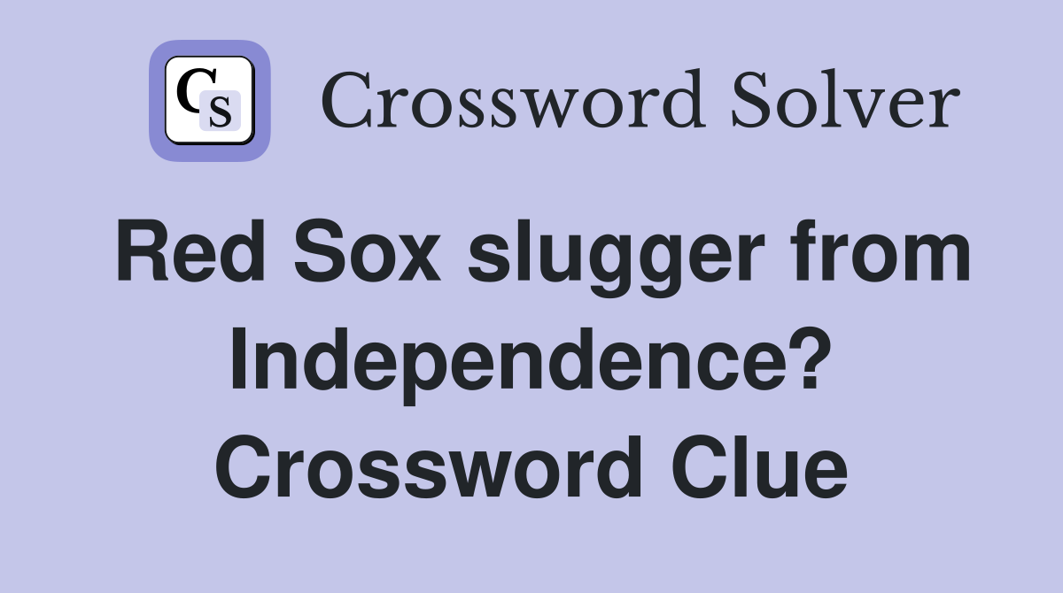 Red Sox slugger from Independence? Crossword Clue