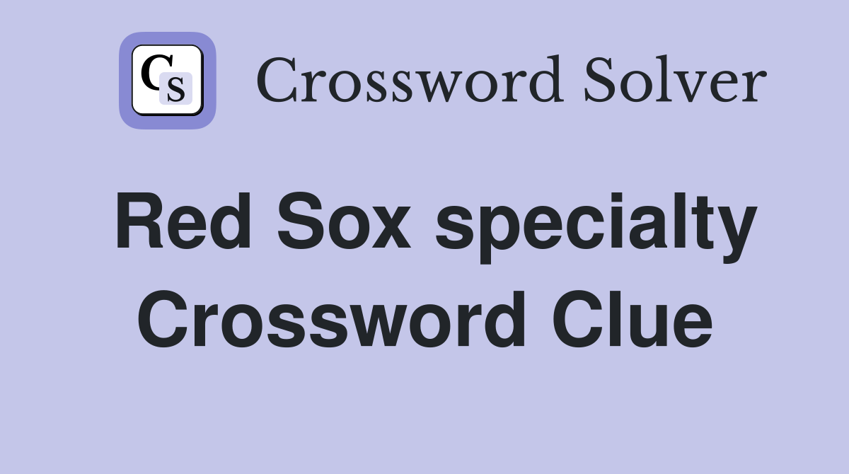 Red Sox specialty Crossword Clue