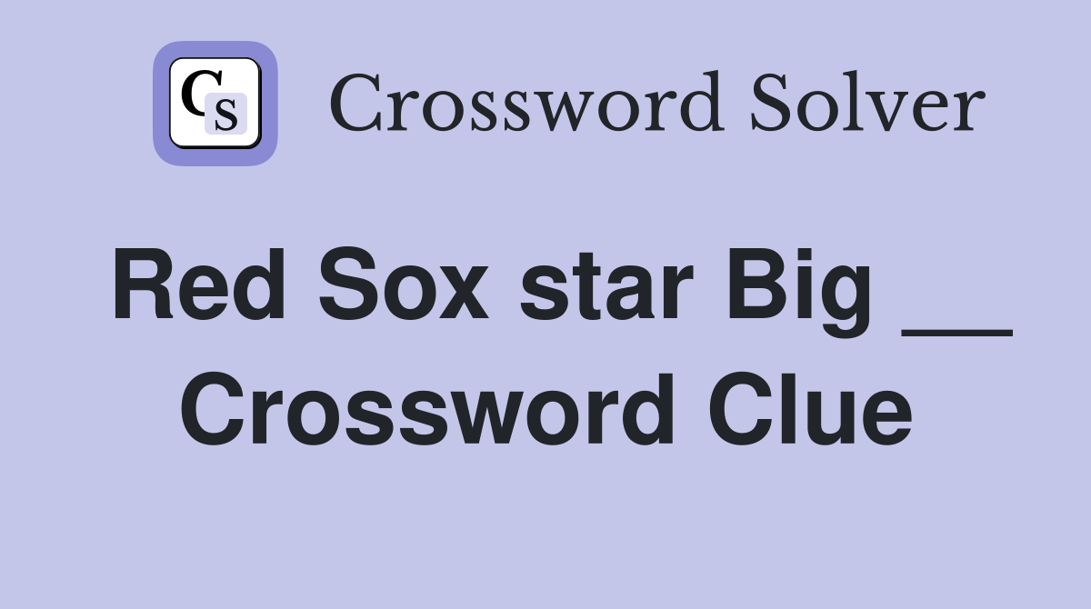 Red Sox star Big __ Crossword Clue