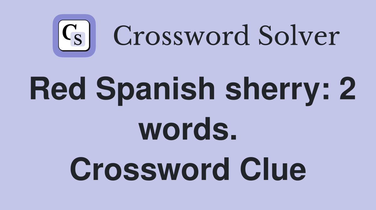 Red Spanish sherry: 2 words. Crossword Clue