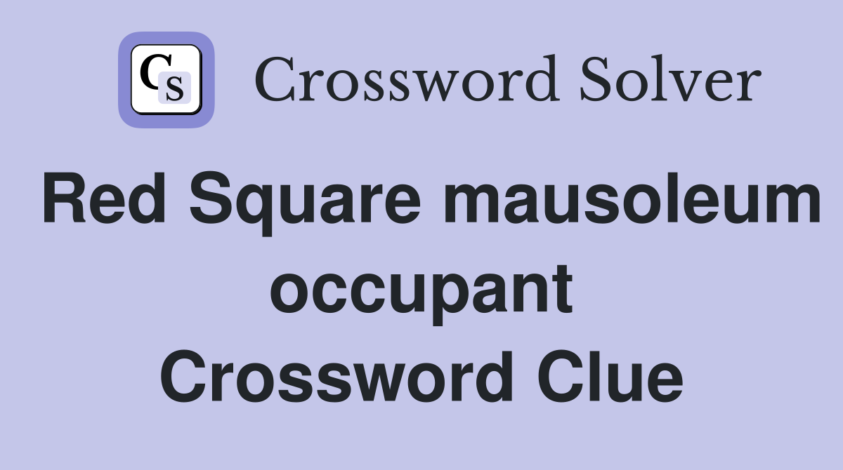 Red Square mausoleum occupant Crossword Clue