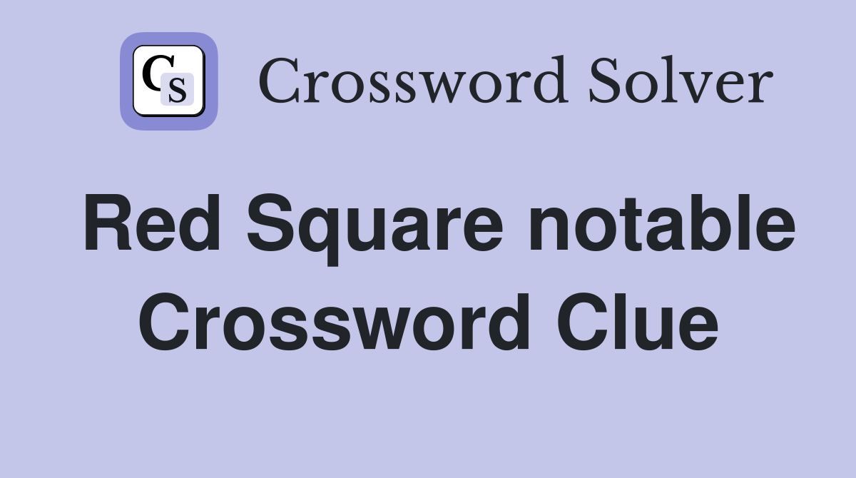 Red Square notable Crossword Clue