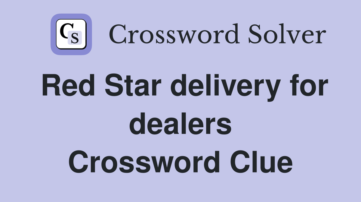 Red Star delivery for dealers Crossword Clue