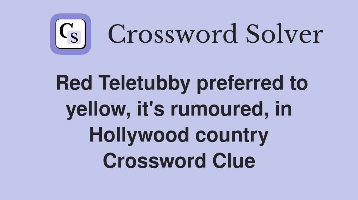 Red Teletubby preferred to yellow, it's rumoured, in Hollywood country Crossword Clue