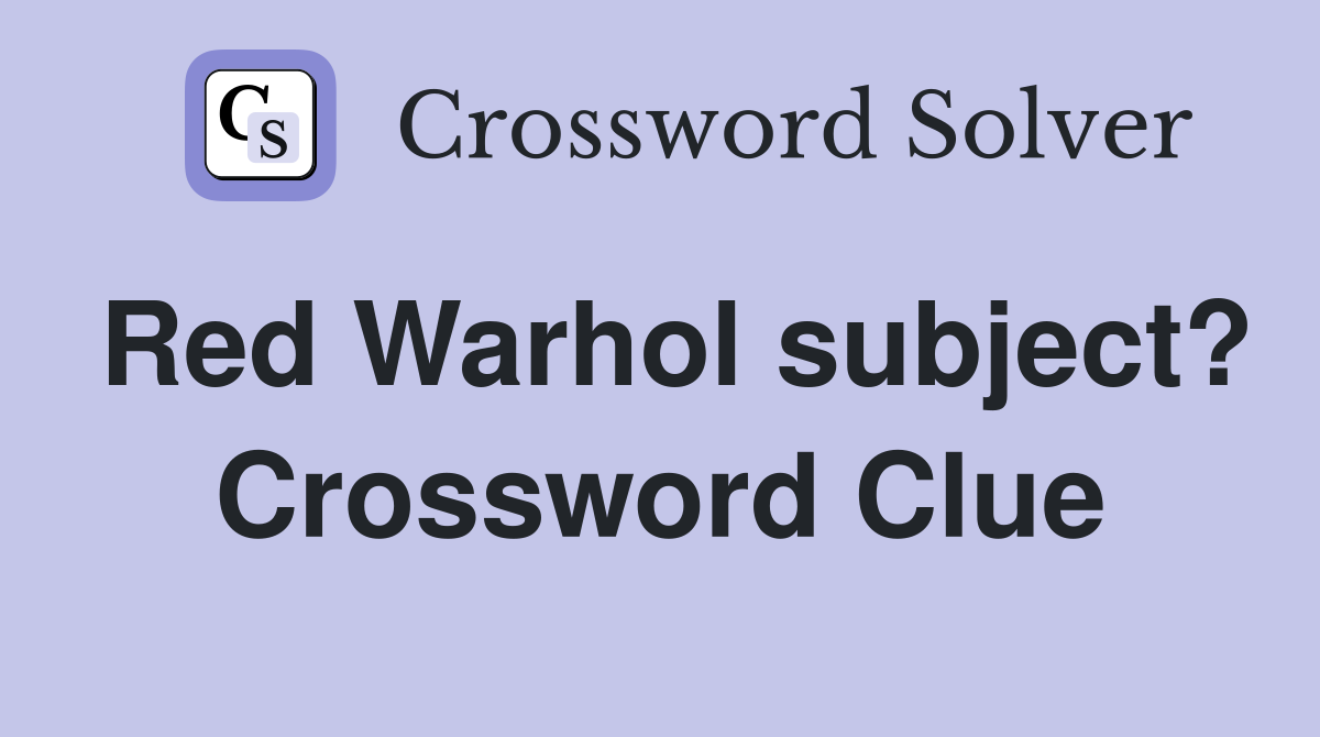 Red Warhol subject? Crossword Clue