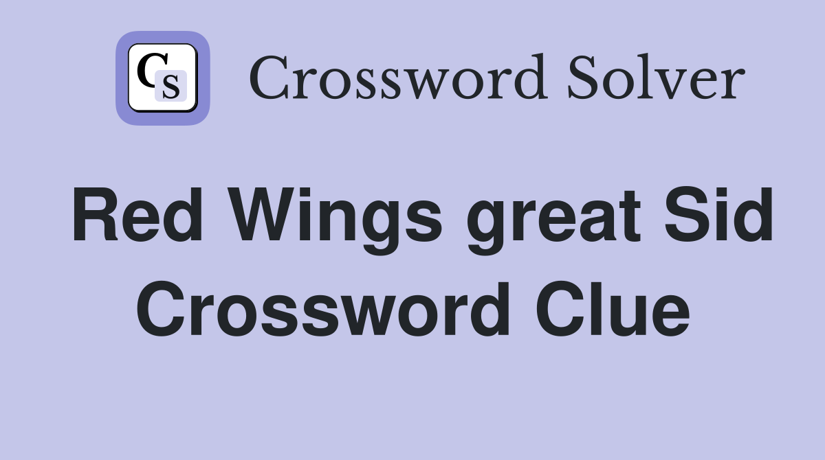 Red Wings great Sid Crossword Clue
