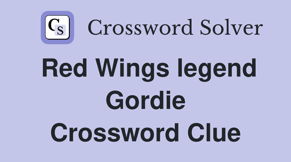 Red Wings legend Gordie Crossword Clue