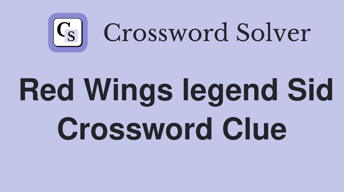 Red Wings legend Sid Crossword Clue