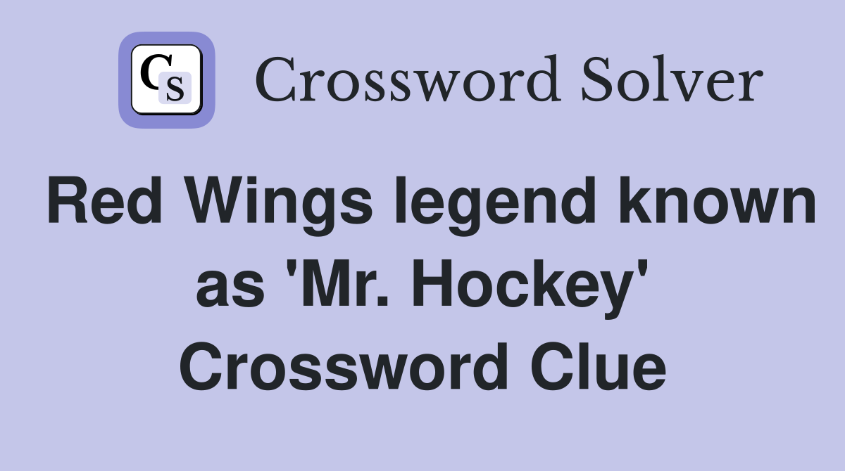 Red Wings legend known as 'Mr. Hockey' Crossword Clue