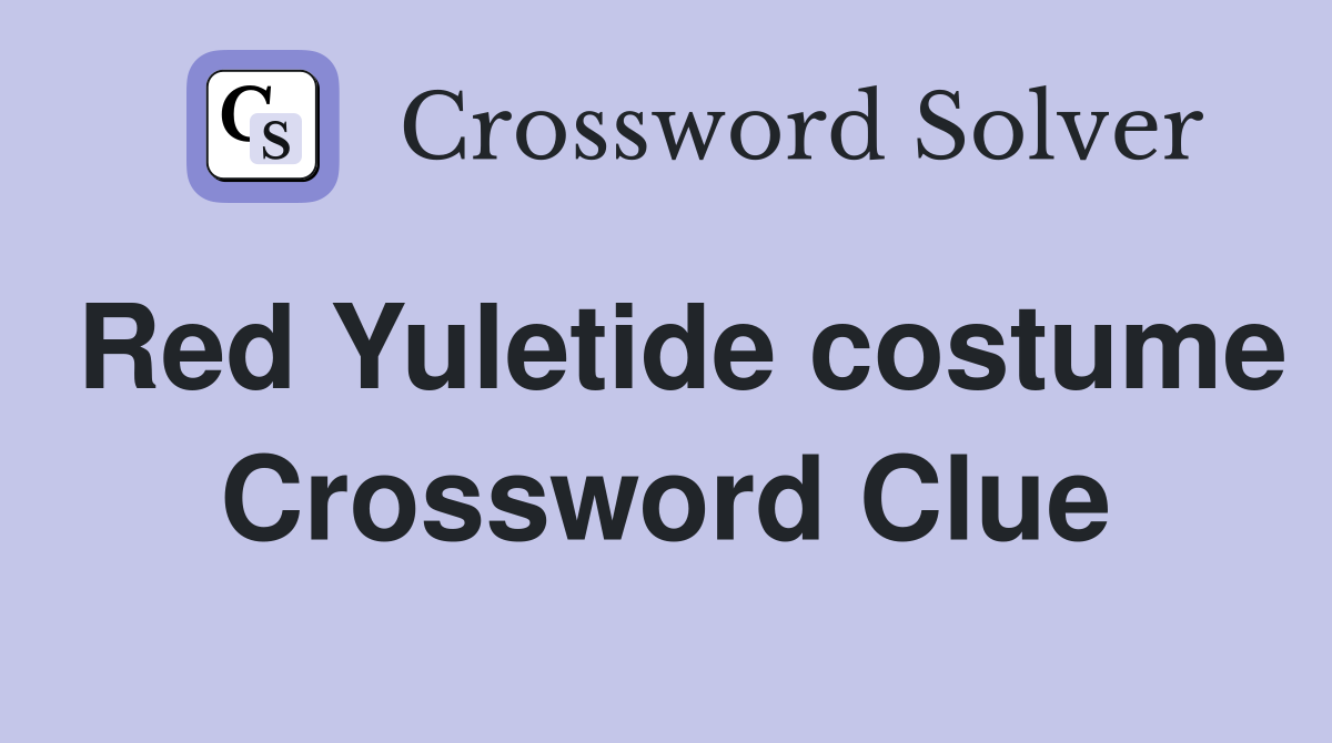 Red Yuletide costume Crossword Clue
