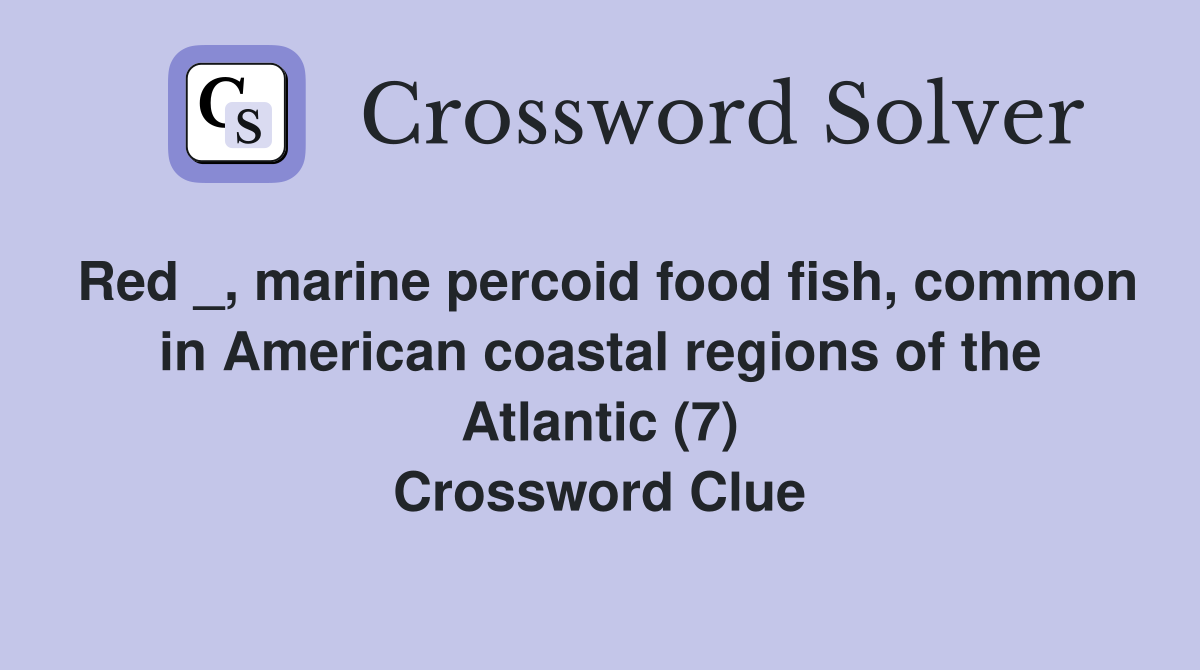 Red _, marine percoid food fish, common in American coastal regions of the Atlantic (7) Crossword Clue