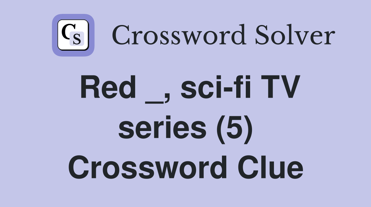 Red _, sci-fi TV series (5) Crossword Clue